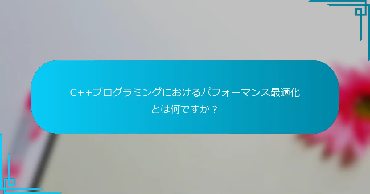 C++プログラミングにおけるパフォーマンス最適化とは何ですか？