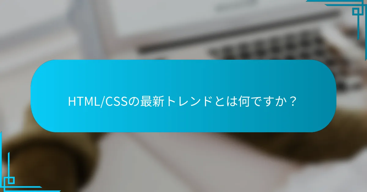 HTML/CSSの最新トレンドとは何ですか？