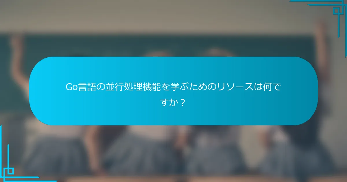 Go言語の並行処理機能を学ぶためのリソースは何ですか？