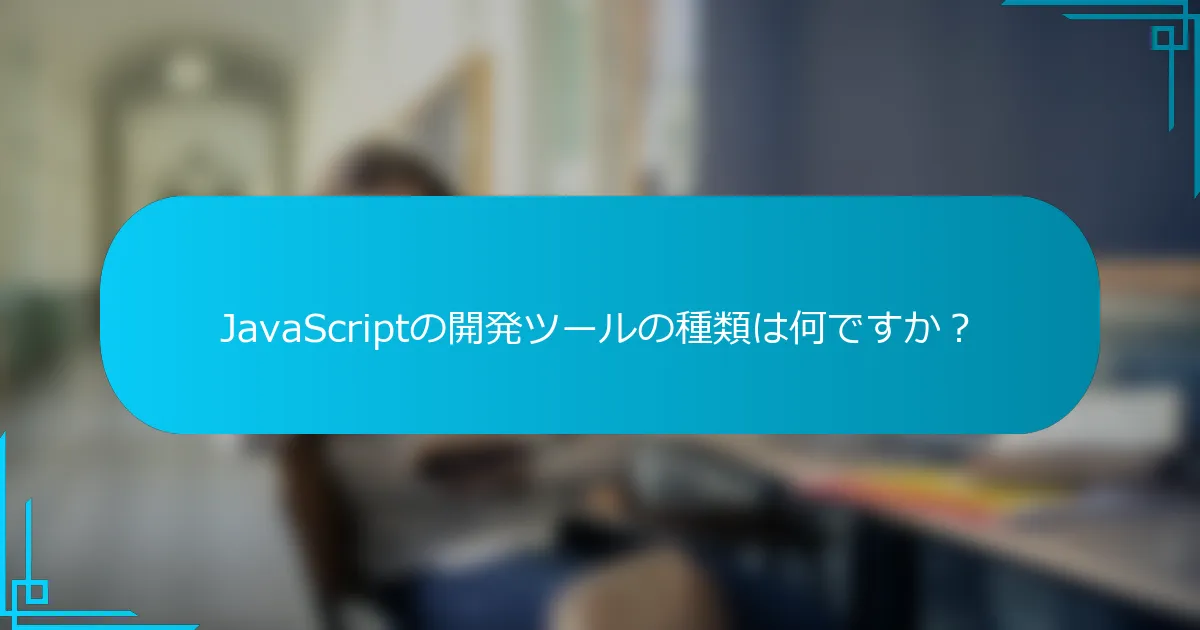 JavaScriptの開発ツールの種類は何ですか？