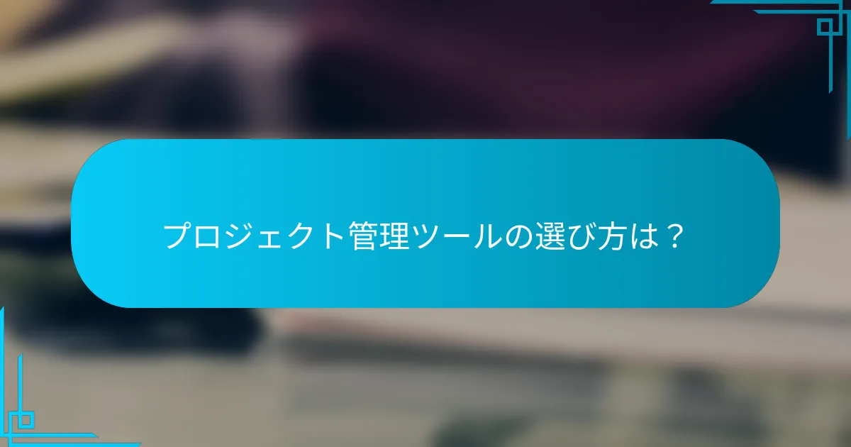 プロジェクト管理ツールの選び方は？