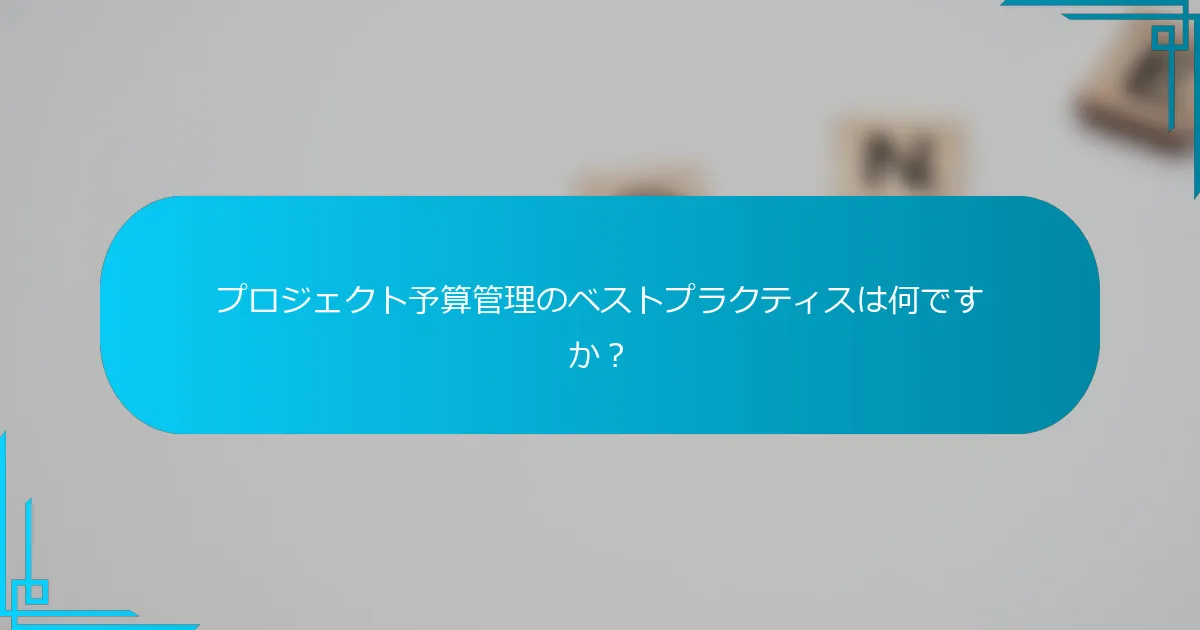 プロジェクト予算管理のベストプラクティスは何ですか？