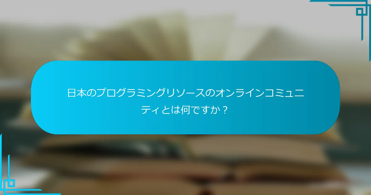 日本のプログラミングリソースのオンラインコミュニティとは何ですか？