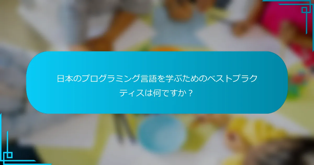 日本のプログラミング言語を学ぶためのベストプラクティスは何ですか？