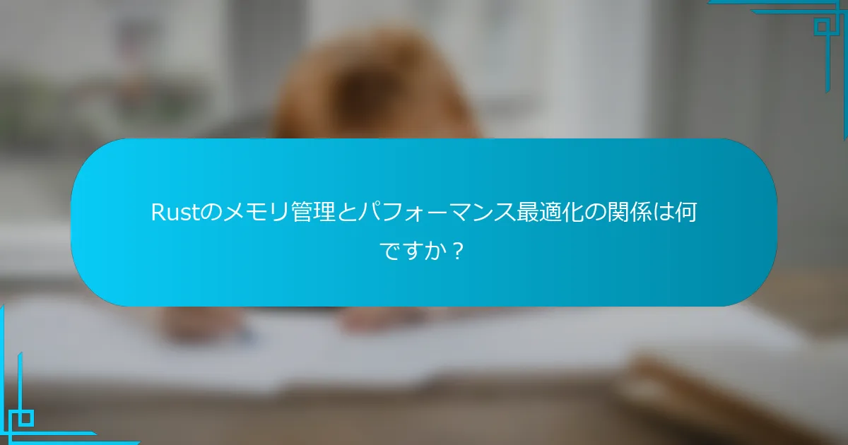 Rustのメモリ管理とパフォーマンス最適化の関係は何ですか？